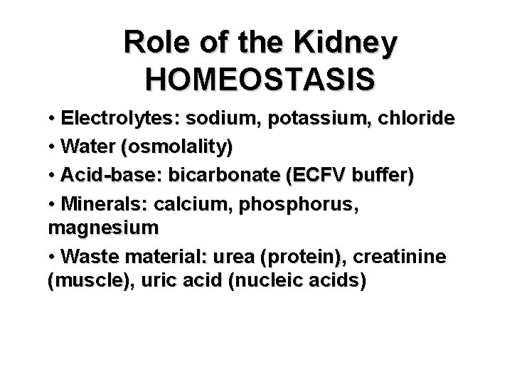 Role of the Kidney HOMEOSTASIS • Electrolytes: sodium, potassium, chloride • Water (osmolality) •