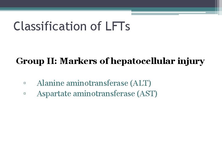 Classification of LFTs Group II: Markers of hepatocellular injury ▫ ▫ Alanine aminotransferase (ALT)