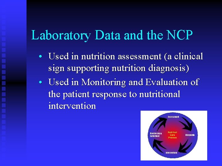 Laboratory Data and the NCP • Used in nutrition assessment (a clinical sign supporting