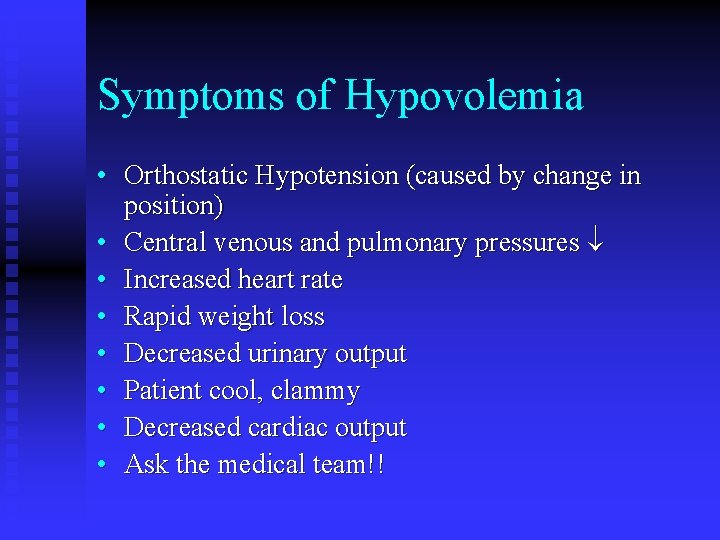 Symptoms of Hypovolemia • Orthostatic Hypotension (caused by change in position) • Central venous