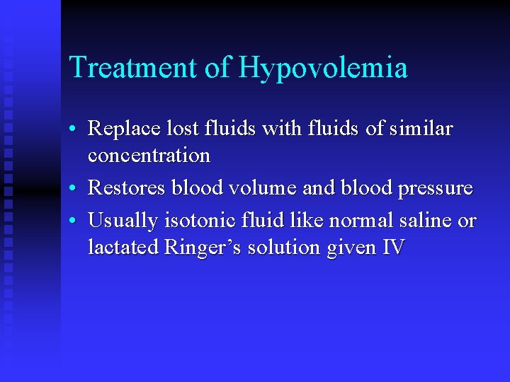Treatment of Hypovolemia • Replace lost fluids with fluids of similar concentration • Restores