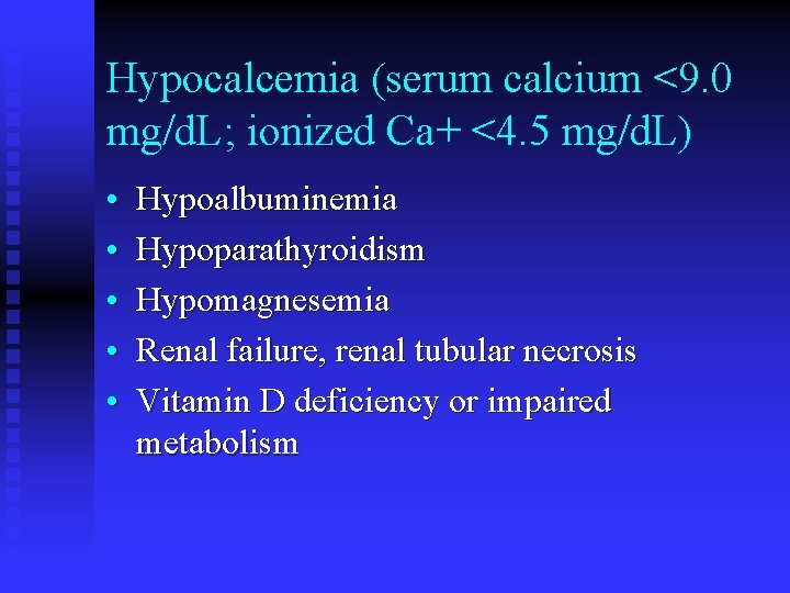 Hypocalcemia (serum calcium <9. 0 mg/d. L; ionized Ca+ <4. 5 mg/d. L) •