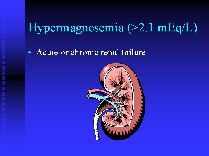 Hypermagnesemia (>2. 1 m. Eq/L) • Acute or chronic renal failure 