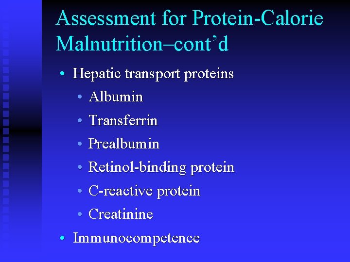 Assessment for Protein-Calorie Malnutrition–cont’d • Hepatic transport proteins • Albumin • Transferrin • Prealbumin