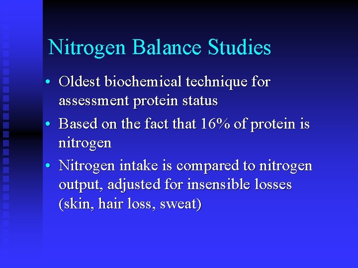 Nitrogen Balance Studies • Oldest biochemical technique for assessment protein status • Based on