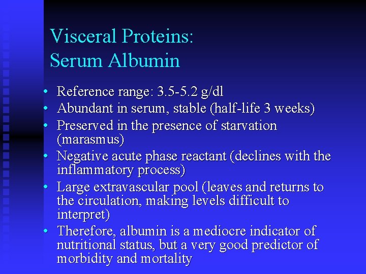 Visceral Proteins: Serum Albumin • • • Reference range: 3. 5 -5. 2 g/dl