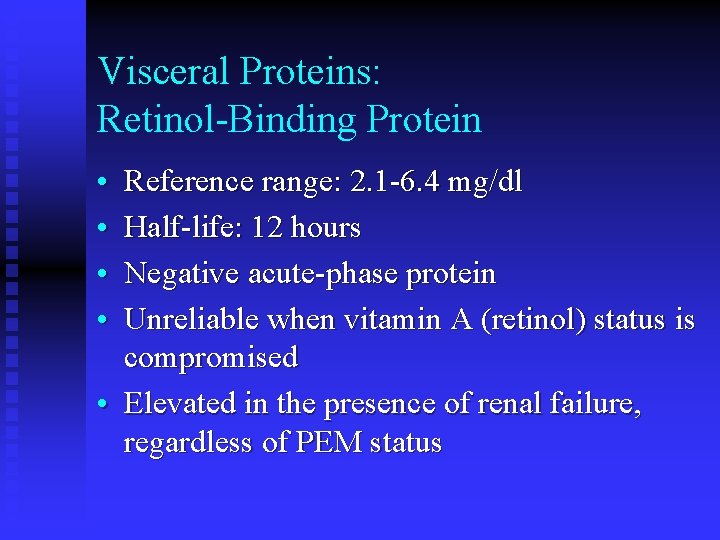 Visceral Proteins: Retinol-Binding Protein • • Reference range: 2. 1 -6. 4 mg/dl Half-life: