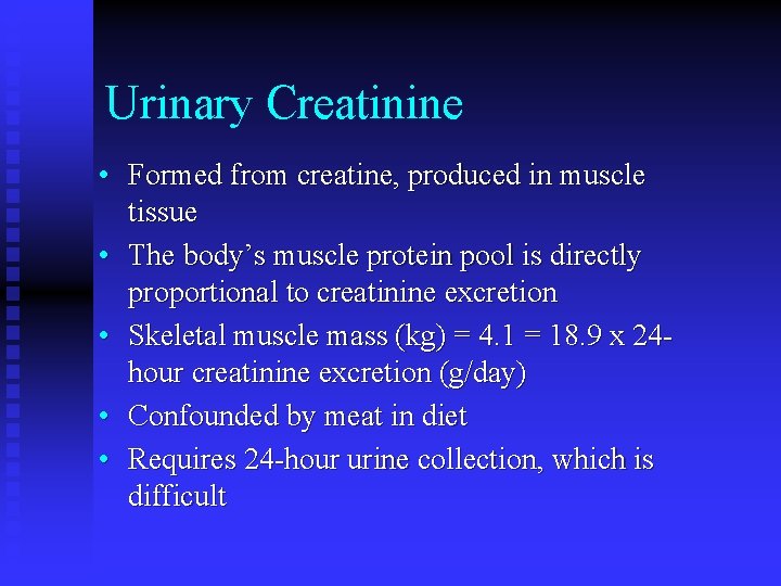 Urinary Creatinine • Formed from creatine, produced in muscle tissue • The body’s muscle