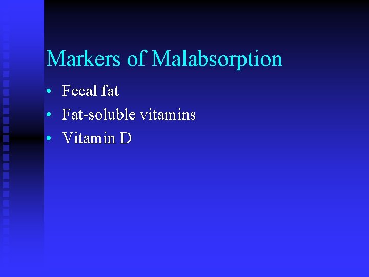 Markers of Malabsorption • • • Fecal fat Fat-soluble vitamins Vitamin D 