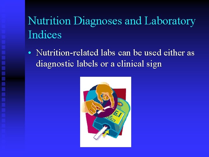 Nutrition Diagnoses and Laboratory Indices • Nutrition-related labs can be used either as diagnostic