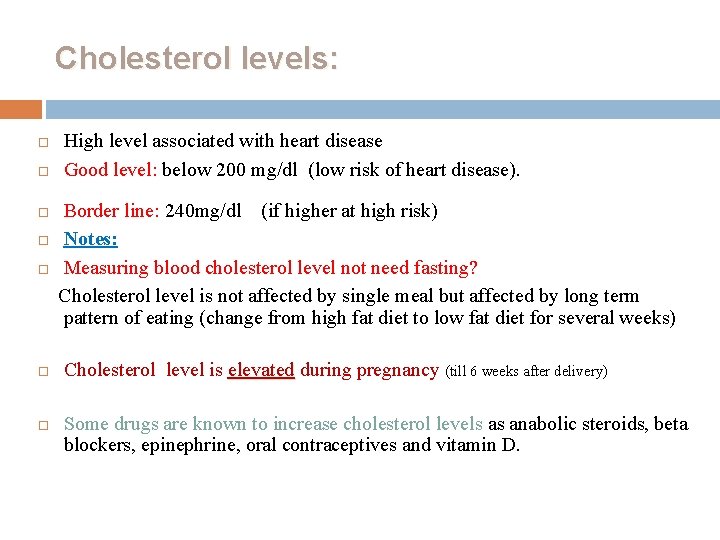 Cholesterol levels: High level associated with heart disease Good level: below 200 mg/dl (low