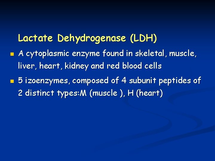 Lactate Dehydrogenase (LDH) n A cytoplasmic enzyme found in skeletal, muscle, liver, heart, kidney