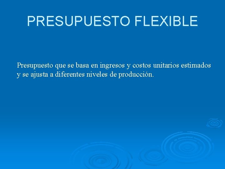 PRESUPUESTO FLEXIBLE Presupuesto que se basa en ingresos y costos unitarios estimados y se