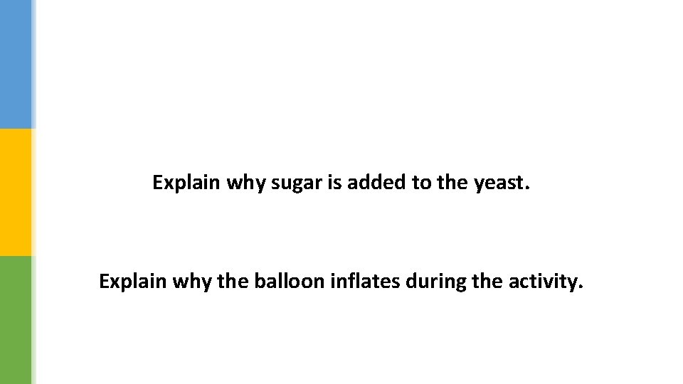 Explain why sugar is added to the yeast. Explain why the balloon inflates during