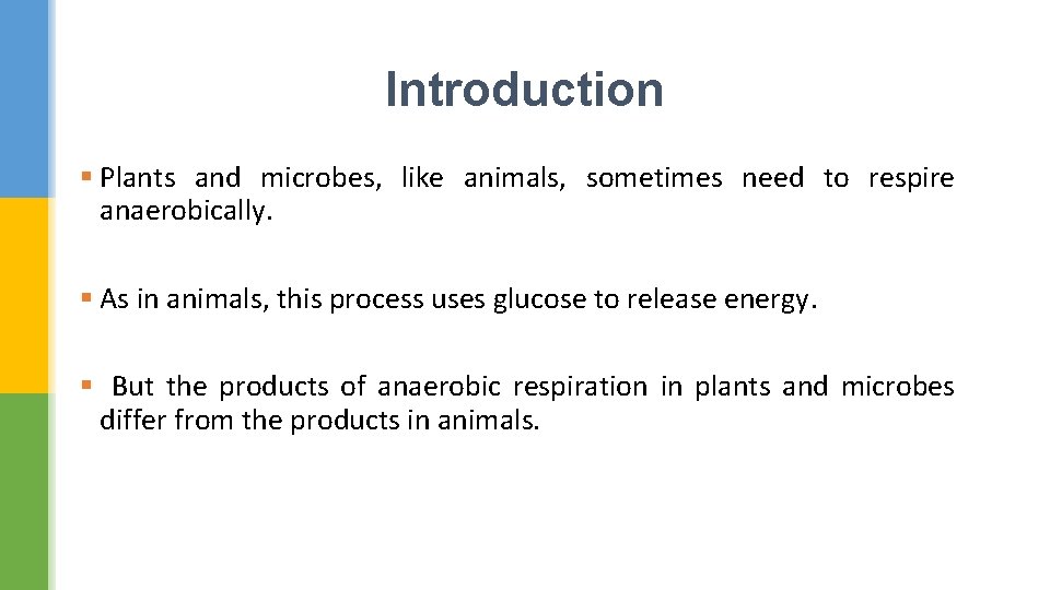 Introduction § Plants and microbes, like animals, sometimes need to respire anaerobically. § As