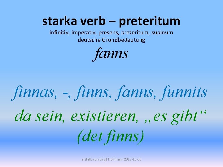 starka verb – preteritum infinitiv, imperativ, presens, preteritum, supinum deutsche Grundbedeutung fanns finnas, -,