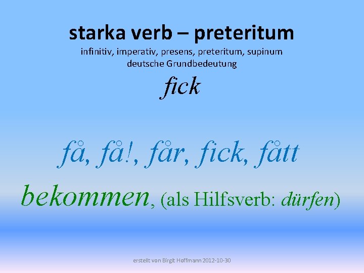 starka verb – preteritum infinitiv, imperativ, presens, preteritum, supinum deutsche Grundbedeutung fick få, få!,