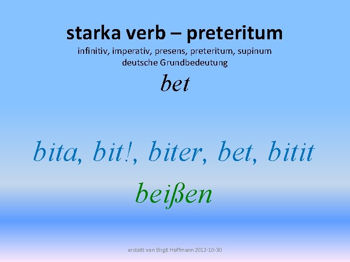 starka verb – preteritum infinitiv, imperativ, presens, preteritum, supinum deutsche Grundbedeutung bet bita, bit!,