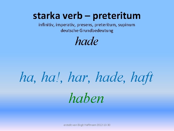 starka verb – preteritum infinitiv, imperativ, presens, preteritum, supinum deutsche Grundbedeutung hade ha, ha!,