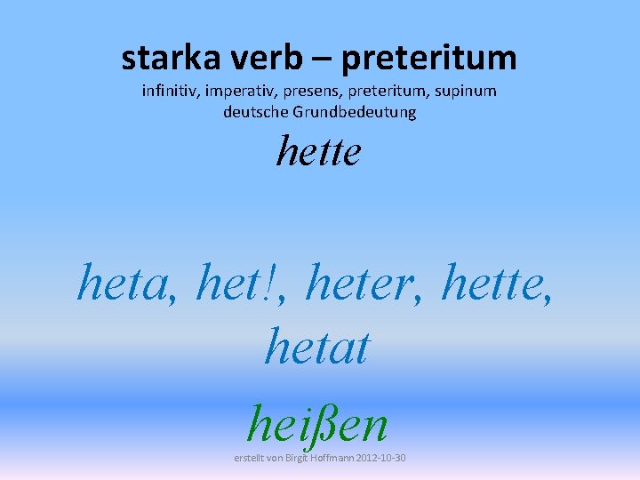 starka verb – preteritum infinitiv, imperativ, presens, preteritum, supinum deutsche Grundbedeutung hette heta, het!,