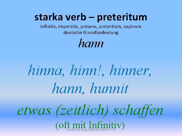 starka verb – preteritum infinitiv, imperativ, presens, preteritum, supinum deutsche Grundbedeutung hann hinna, hinn!,