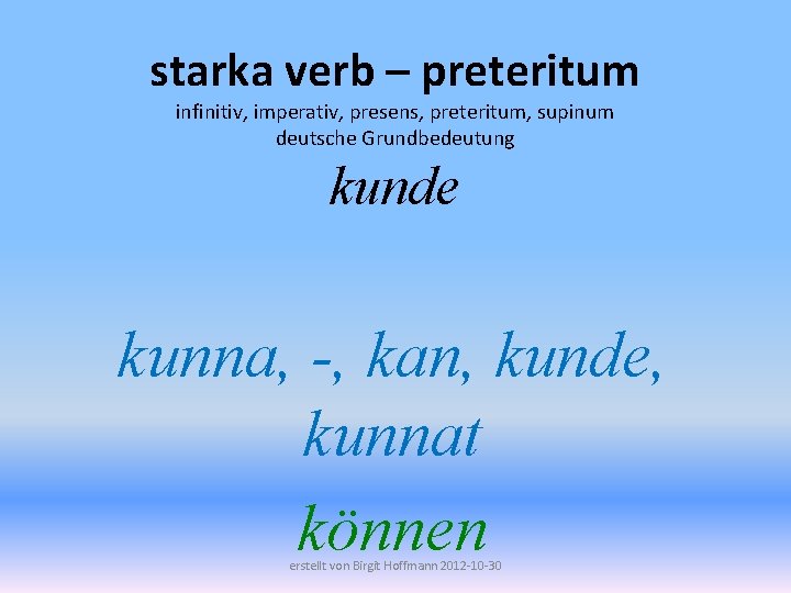 starka verb – preteritum infinitiv, imperativ, presens, preteritum, supinum deutsche Grundbedeutung kunde kunna, -,