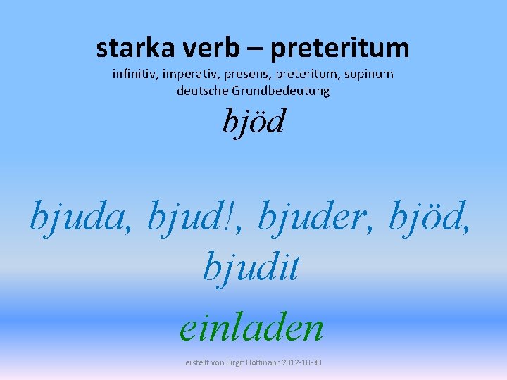 starka verb – preteritum infinitiv, imperativ, presens, preteritum, supinum deutsche Grundbedeutung bjöd bjuda, bjud!,