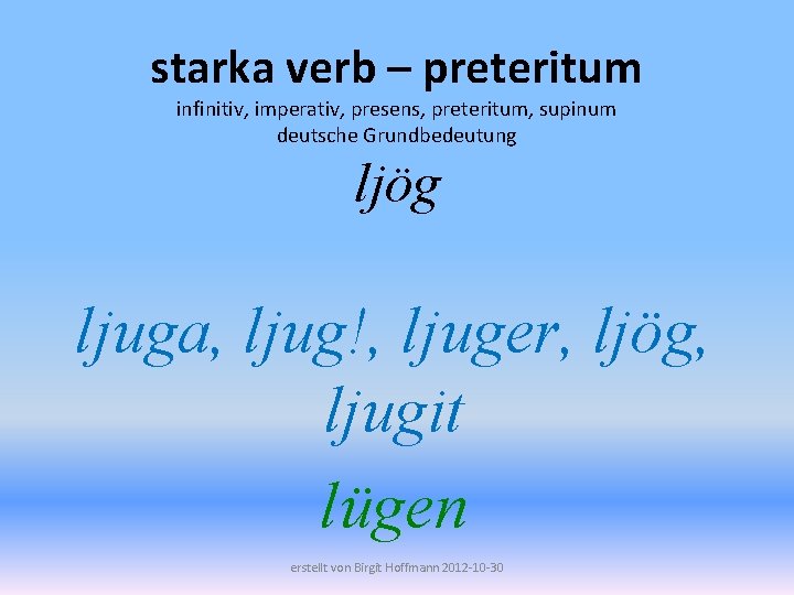 starka verb – preteritum infinitiv, imperativ, presens, preteritum, supinum deutsche Grundbedeutung ljög ljuga, ljug!,