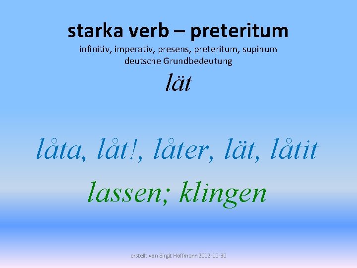 starka verb – preteritum infinitiv, imperativ, presens, preteritum, supinum deutsche Grundbedeutung lät låta, låt!,