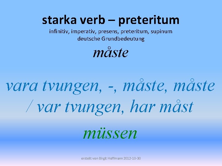 starka verb – preteritum infinitiv, imperativ, presens, preteritum, supinum deutsche Grundbedeutung måste vara tvungen,