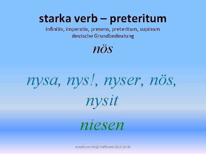 starka verb – preteritum infinitiv, imperativ, presens, preteritum, supinum deutsche Grundbedeutung nös nysa, nys!,