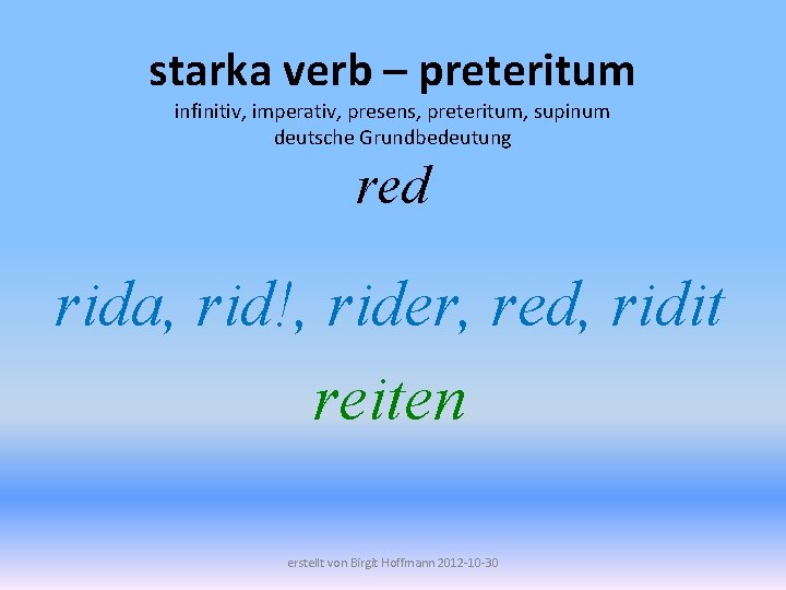 starka verb – preteritum infinitiv, imperativ, presens, preteritum, supinum deutsche Grundbedeutung red rida, rid!,
