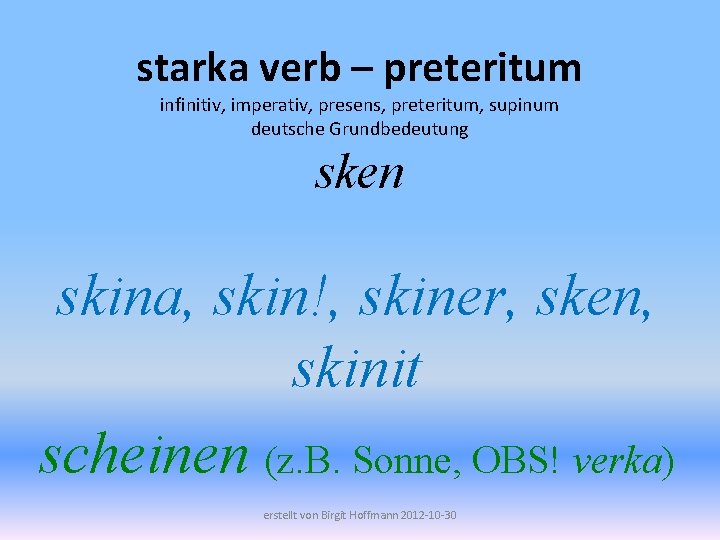 starka verb – preteritum infinitiv, imperativ, presens, preteritum, supinum deutsche Grundbedeutung sken skina, skin!,