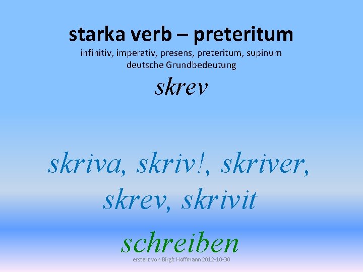starka verb – preteritum infinitiv, imperativ, presens, preteritum, supinum deutsche Grundbedeutung skrev skriva, skriv!,