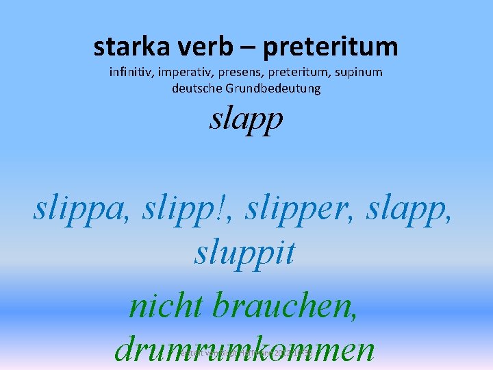 starka verb – preteritum infinitiv, imperativ, presens, preteritum, supinum deutsche Grundbedeutung slapp slippa, slipp!,