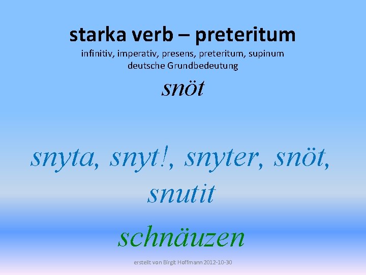starka verb – preteritum infinitiv, imperativ, presens, preteritum, supinum deutsche Grundbedeutung snöt snyta, snyt!,
