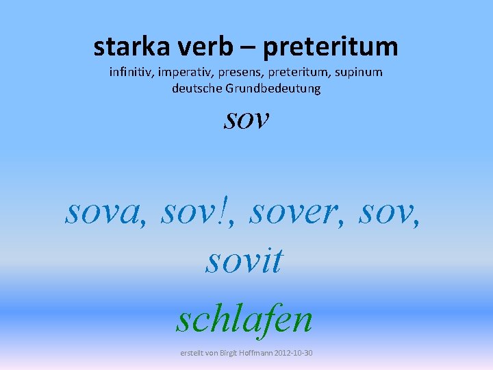 starka verb – preteritum infinitiv, imperativ, presens, preteritum, supinum deutsche Grundbedeutung sova, sov!, sover,