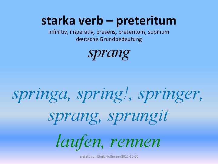 starka verb – preteritum infinitiv, imperativ, presens, preteritum, supinum deutsche Grundbedeutung sprang springa, spring!,