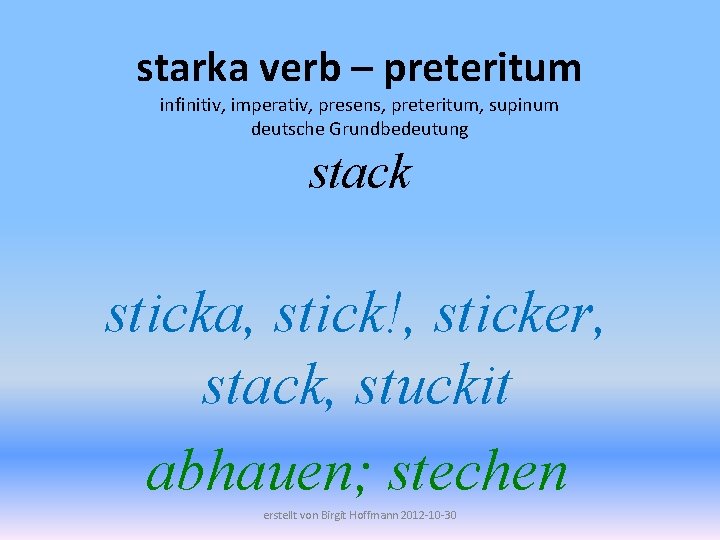 starka verb – preteritum infinitiv, imperativ, presens, preteritum, supinum deutsche Grundbedeutung stack sticka, stick!,