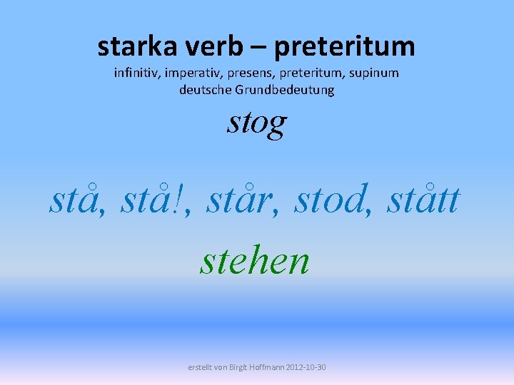 starka verb – preteritum infinitiv, imperativ, presens, preteritum, supinum deutsche Grundbedeutung stog stå, stå!,