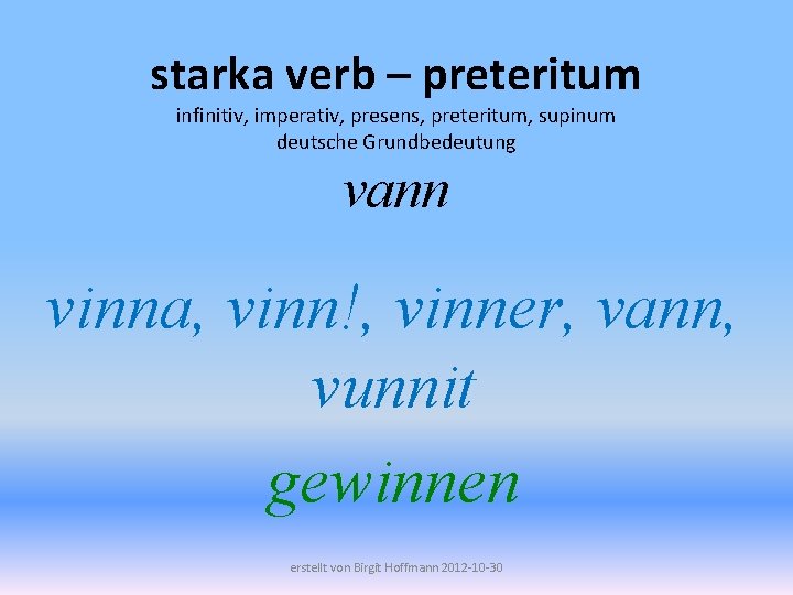 starka verb – preteritum infinitiv, imperativ, presens, preteritum, supinum deutsche Grundbedeutung vann vinna, vinn!,