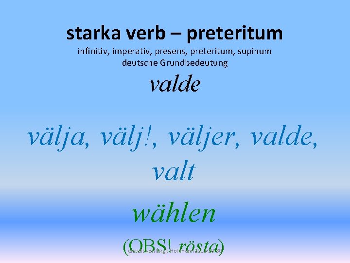 starka verb – preteritum infinitiv, imperativ, presens, preteritum, supinum deutsche Grundbedeutung valde välja, välj!,