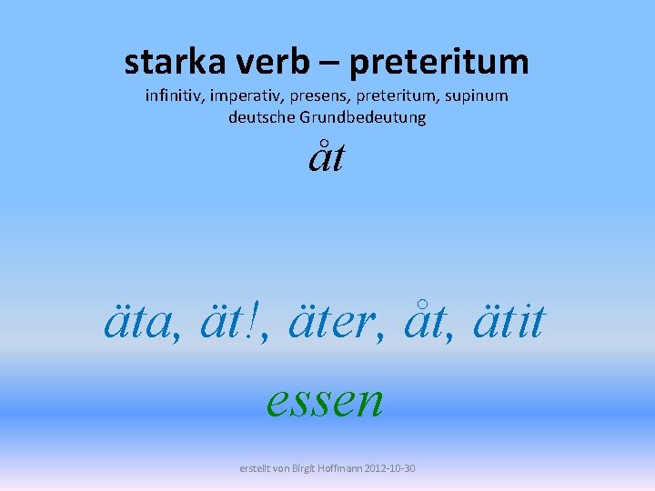 starka verb – preteritum infinitiv, imperativ, presens, preteritum, supinum deutsche Grundbedeutung åt äta, ät!,