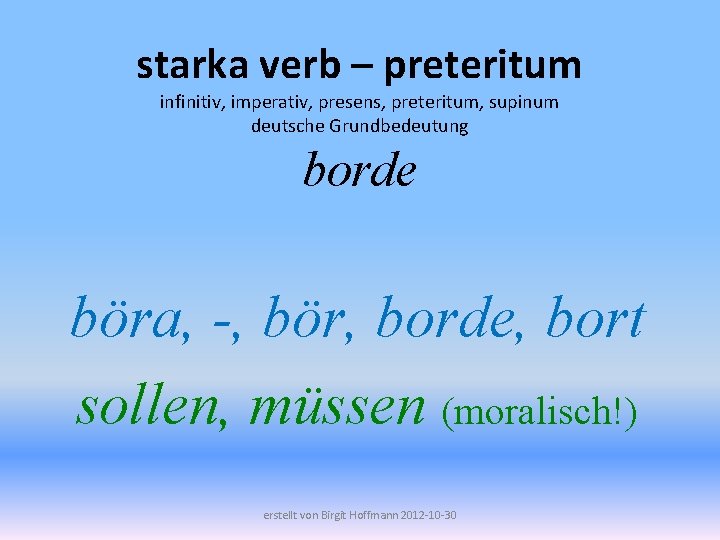 starka verb – preteritum infinitiv, imperativ, presens, preteritum, supinum deutsche Grundbedeutung borde böra, -,