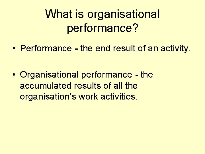 What is organisational performance? • Performance - the end result of an activity. •