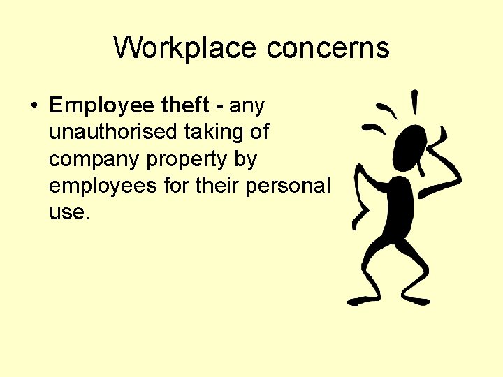 Workplace concerns • Employee theft - any unauthorised taking of company property by employees