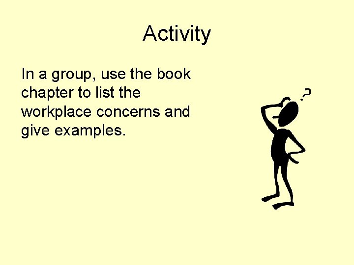 Activity In a group, use the book chapter to list the workplace concerns and