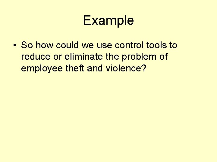 Example • So how could we use control tools to reduce or eliminate the