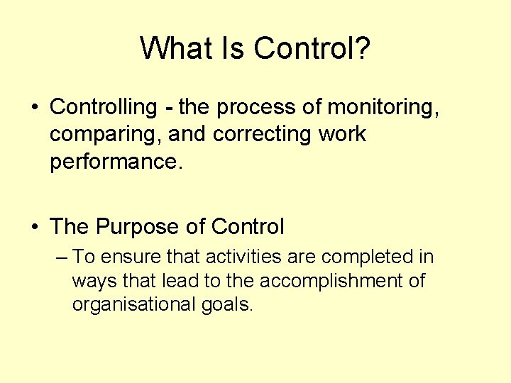 What Is Control? • Controlling - the process of monitoring, comparing, and correcting work