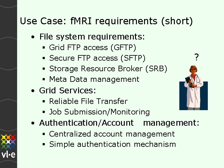 Use Case: f. MRI requirements (short) • File system requirements: Grid FTP access (GFTP)